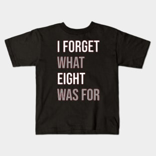 I forget what eight was for Kids T-Shirt